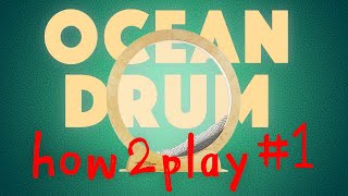 Ocean Drum  - how 2 play