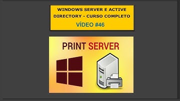 Windows Server e Active Directory - Curso Grátis - Vídeo 046 - Servidor de Impressão - Aula 01