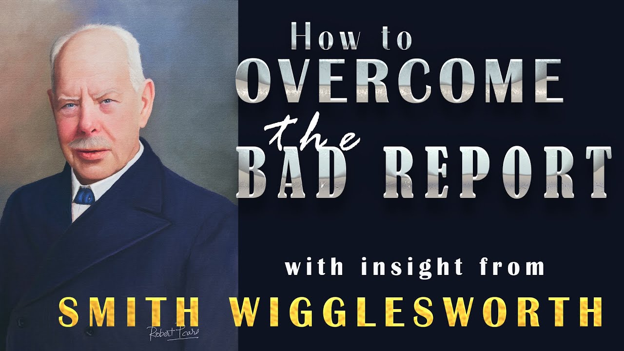 Smith Wigglesworth's Insight Into How to Overcome the Bad Report