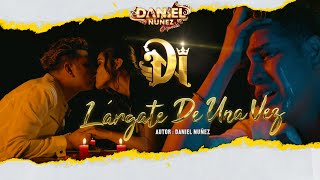 Largate de una vez - Daniel Núñez  PRIMICIA 2023 VIDEO OFICIAL