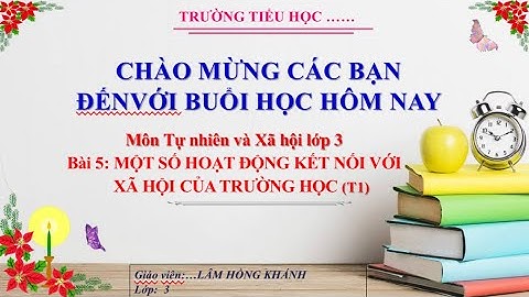 Lâm hồng khánh - TNXH lớp 3 - Bài 5: “Một số hoạt động kết nối với xã hội của trường học”￼ (Tiết1)