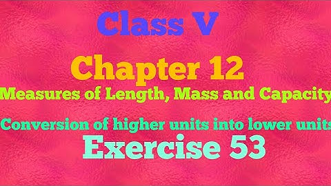 || Class V|| Chapter 12 || Measures of Length, Mass and Capacity|| Exercise 53|| Mathematics||