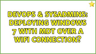 Famous DevOps & SysAdmins: Deploying Windows 7 with MDT over a WiFi connection? (5 Solutions!!) Wealth