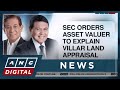 SEC orders asset valuer to explain Villar Land appraisal | ANC