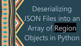Deserializing JSON Files into an Array of Region Objects in Python