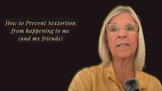 Sextortion Part 5: How to Prevent Sextortion from happening to me (and my friends)