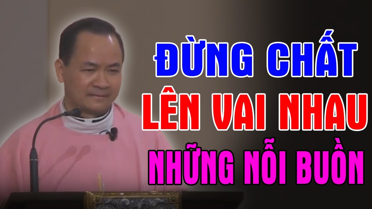 ĐỪNG CHẤT LÊN VAI NHAU NHỮNG NỖI BUỒN - Bài Giảng Hiếm Có Của Lm Phạm Tĩnh | Ánh Sáng Lời Chúa