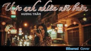 Ước anh nhiều nỗi buồn - HƯƠNG TRÀM | Ethereal  Cover