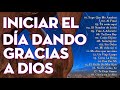 MUSICA CRISTIANA PARA INICIAR EL DIA DANDO GRACIAS A DIOS - MUSICA CRISTIANA DE ADORACION Y ALABANZA