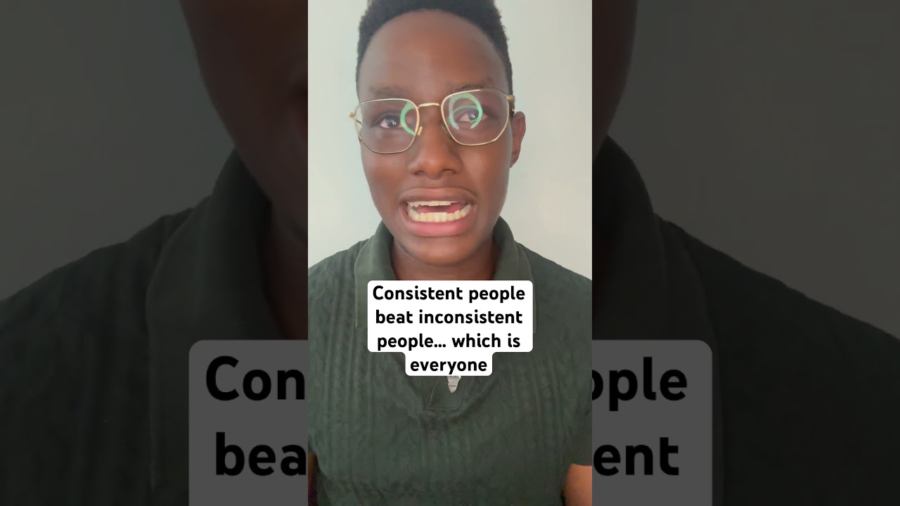 Consistent people beat inconsistent people… which is everyone