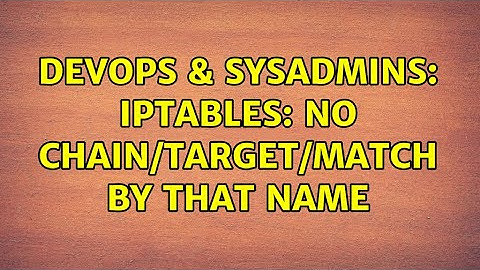 DevOps & SysAdmins: iptables: No chain/target/match by that name (3 Solutions!!)