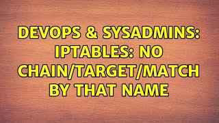 DevOps & SysAdmins: iptables: No chain/target/match by that name (3 Solutions!!)