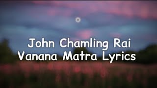 Vanana Matra - @JohnChamlingTV  (Lyrics)