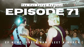FAT SALAD Podcast Episode 71: EP News, GRETA VAN FLEET and Merch