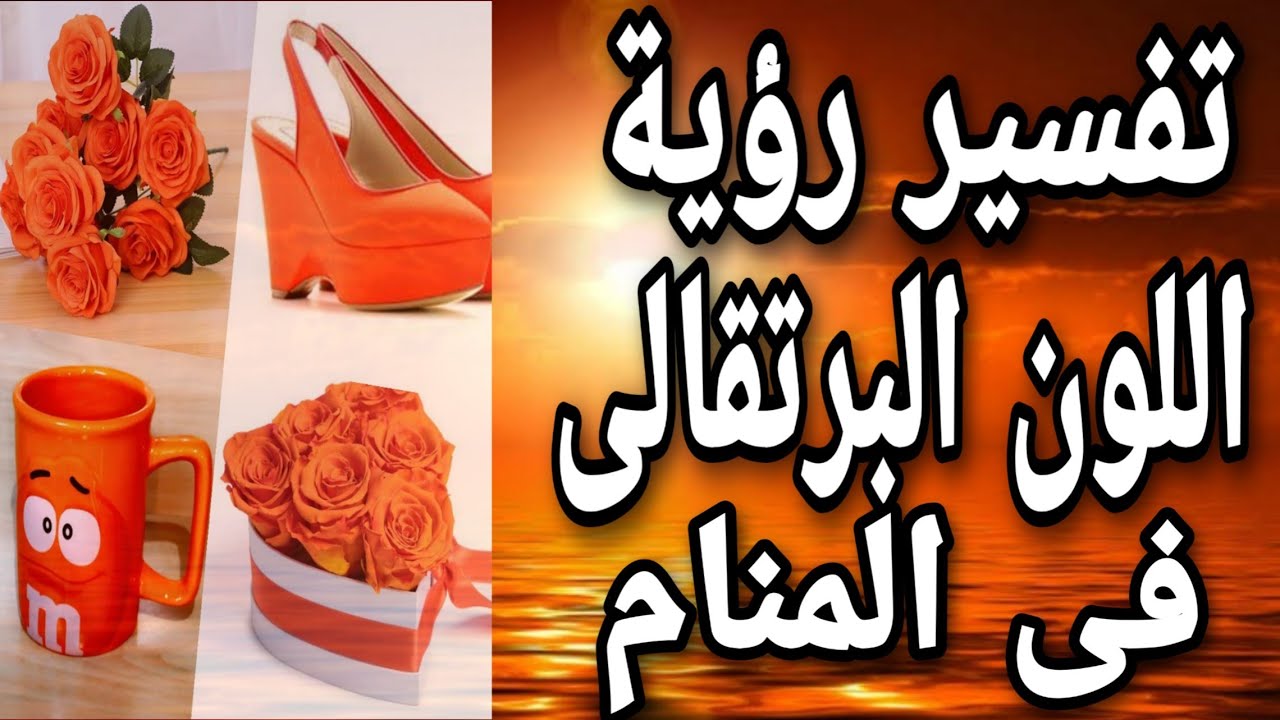 تفسير حلم اللون البرتقالى | ما معنى رؤية اللون البرتقالى فى المنام