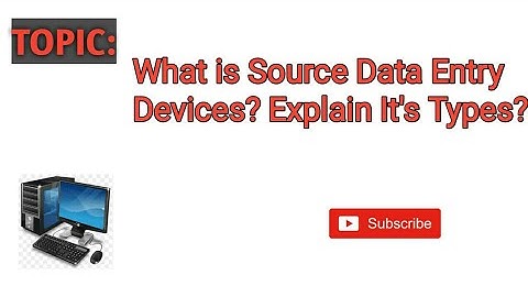 Lec 7   What is source Data Entry Devices  Explain it