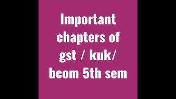 Important chapters of gst/ bcom 5th sem / kukuniversity/ #kuk #bcomkuk