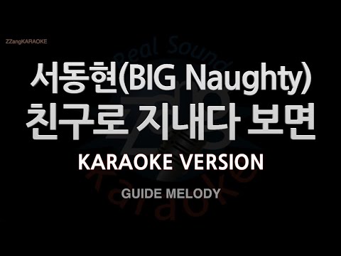 [짱가라오케/노래방] 서동현(<strong>BIG</strong> Naughty)-친구로 지내다 보면 (Ft. 김민석) (Melody) [<strong>ZZang</strong> KARAOKE]