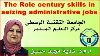 The Role of century skills in seizing administrative jobs?جامعة التقنية الوسطى?ا.م.د.نادية مجيد حسين