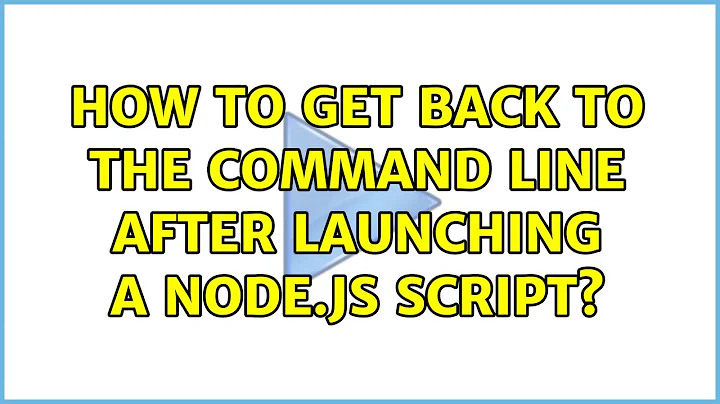 How to get back to the command line after launching a Node.js script? (2 Solutions!!)