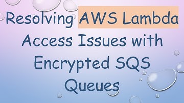 Resolving AWS Lambda Access Issues with Encrypted SQS Queues