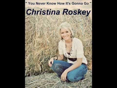 Christina Roskey ~ You Never Know How It's Gonna Go