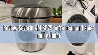Review Severin KM 3879 coffe bean and spice mill grinder