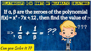 If alpha, beta are the zeroes of f(x)=x²-7x+12, then find 1/alpha + 1/beta | Relationships b/w Roots