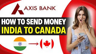 How to SEND MONEY from INDIA to CANADA through AXIS BANK (Step by Step)