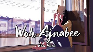 Woh Ajnabee (slowed+reverb) | Relax Reverb
