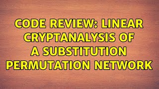 Code Review: Linear cryptanalysis of a substitution permutation network (2 Solutions!!)