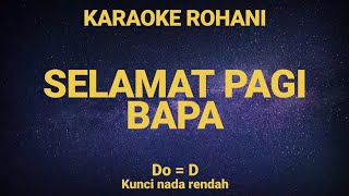 SELAMAT PAGI BAPA (Do = D) Kunci nada rendah - KARAOKE ROHANI