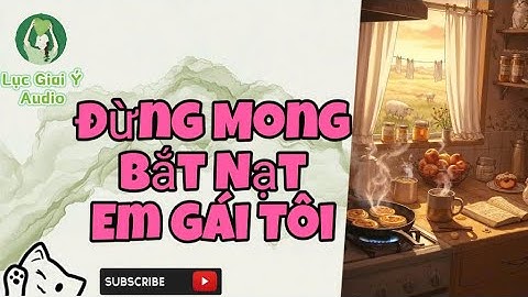 Đừng Mong Bắt Nạt Em Gái Tôi (Full) - Lục Giai Ý [Truyện Audio]