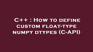 C++ : How to define custom float-type numpy dtypes (C-API)