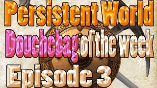Persistent World: Douchebag of the week! - Episode 3