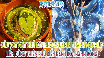 CỨU VỚT MỘT CHÚ RẮN NHỎ CHUẨN BỊ THÀNH MÓN SÚP,  LIỀN DÙNG THIÊN PHÚ BIẾN RẮN TRỞ THÀNH RỒNG FULL 19