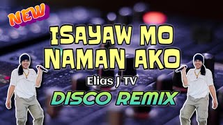 ISAYAW MO NAMAN AKO - ELIAS J TV (TEKNO DISCO REMIX) | DJ NOFACE REMIX
