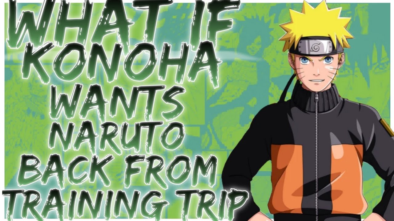 what if konoha wants naruto back from training trip
