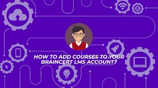 How to add courses to your BrainCert LMS account?