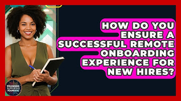 How Do You Ensure A Successful Remote Onboarding Experience For New Hires?