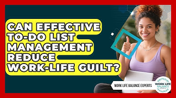 Can Effective To-do List Management Reduce Work-life Guilt? - Work Life Balance Experts