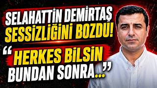 Selahattin Demirtaş Sessizliğini Bozdu: Herkes Bilsin, Bundan Sonra...