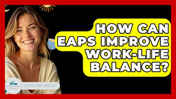 How Can EAPs Improve Work-life Balance? - Stress Free Mindset