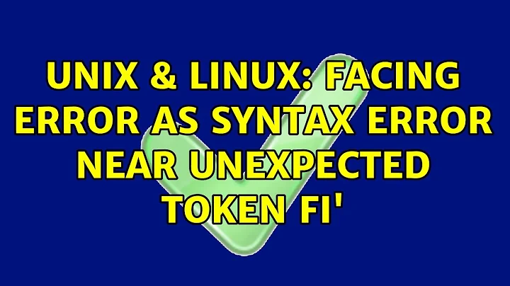 Unix & Linux: facing error as syntax error near unexpected token fi'