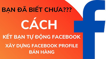 Cách Auto kết bạn Facebook | Giảm thời gian, công sức | Xây dựng Profile bán hàng