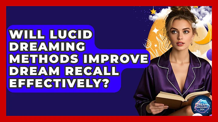 Will Lucid Dreaming Methods Improve Dream Recall Effectively? - Dream Discovery Den
