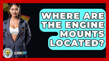 Where Are The Engine Mounts Located? - LearnToDIY360.com