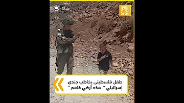 فيديو لطفل فلسطيني يخاطب جنديا إسرائيليا هذه أرضي فاهم 