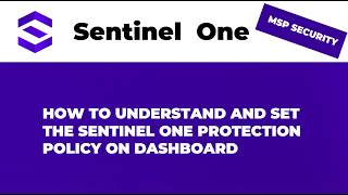 HOW TO UNDERSTAND AND SET THE SENTINEL ONE PROTECTION POLICY ON DASHBOARD
