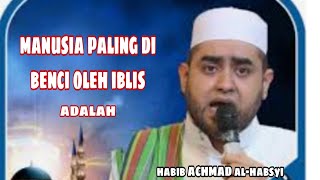 MANUSIA PALING DI BENCI 😡 OLEH IBLIS || KAJIAN HABIB ACHMAD ALHABSYI SOLO